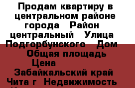 Продам квартиру в центральном районе города › Район ­ центральный › Улица ­ Подгорбунского › Дом ­ 100 › Общая площадь ­ 32 › Цена ­ 1 650 000 - Забайкальский край, Чита г. Недвижимость » Квартиры продажа   . Забайкальский край,Чита г.